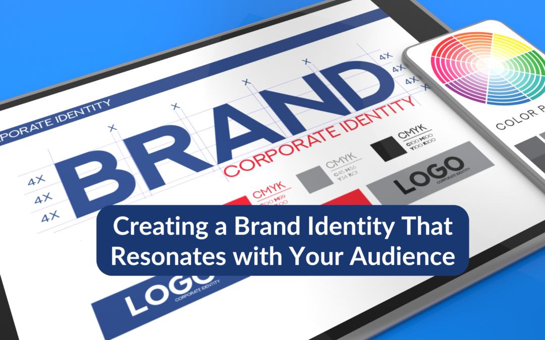 Creating a Brand Identity That Resonates with Your Audience